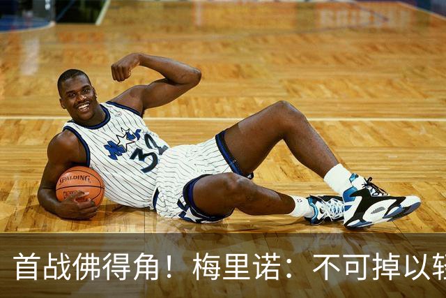 首战佛得角！梅里诺：不可掉以轻心；在国家队我没有训练踢前锋